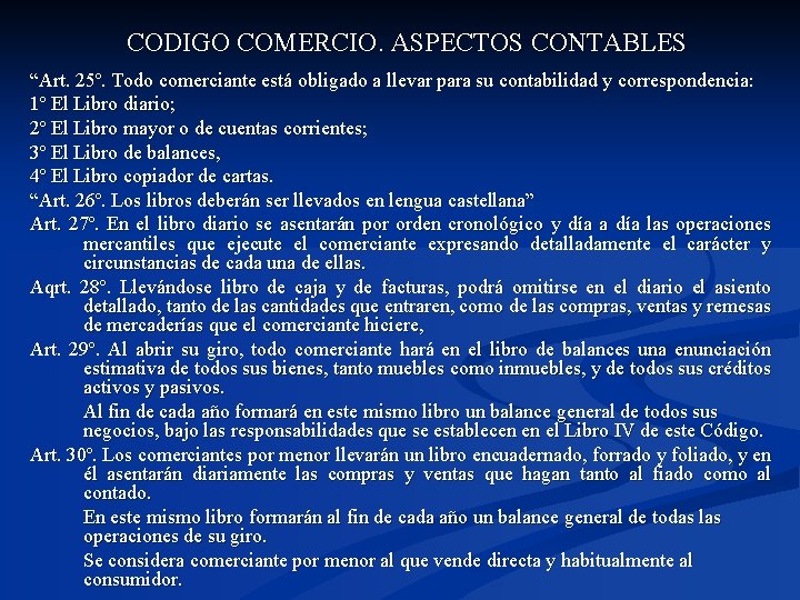 CODIGO COMERCIO. ASPECTOS CONTABLES “Art. 25º. Todo comerciante está obligado a llevar para su