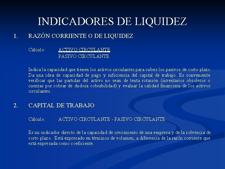 INDICADORES DE LIQUIDEZ 1. RAZÓN CORRIENTE O DE LIQUIDEZ Cálculo: ACTIVO CIRCULANTE PASIVO CIRCULANTE