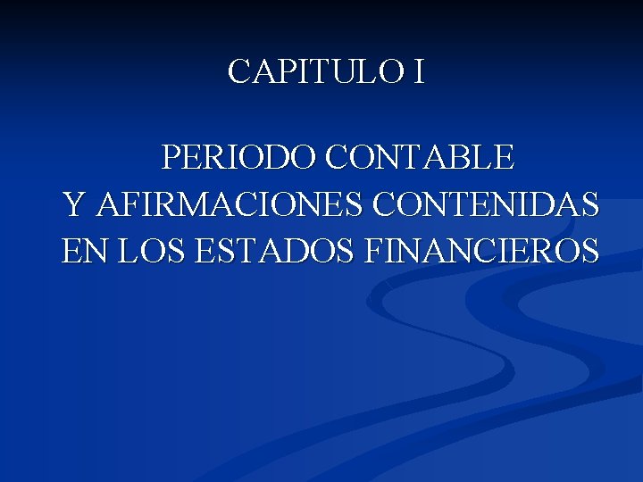 CAPITULO I PERIODO CONTABLE Y AFIRMACIONES CONTENIDAS EN LOS ESTADOS FINANCIEROS 