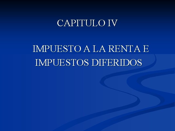 CAPITULO IV IMPUESTO A LA RENTA E IMPUESTOS DIFERIDOS 