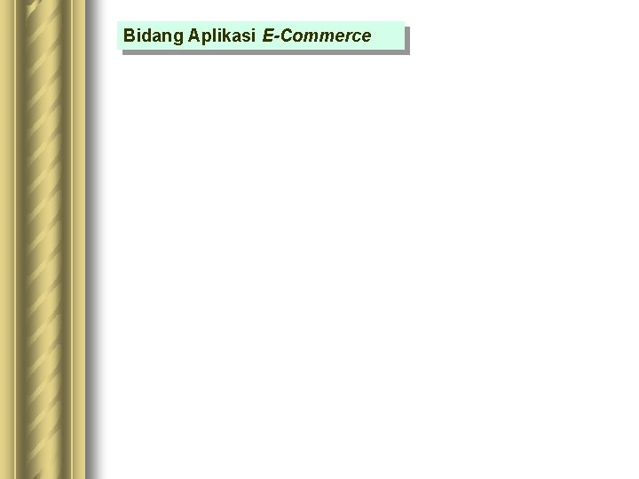 Bidang Aplikasi E-Commerce Bidang Aplikasi E-Commerce