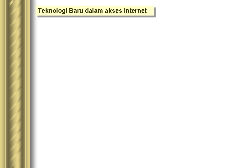 Teknologi Baru dalam akses Internet Teknologi Baru dalam akses Internet