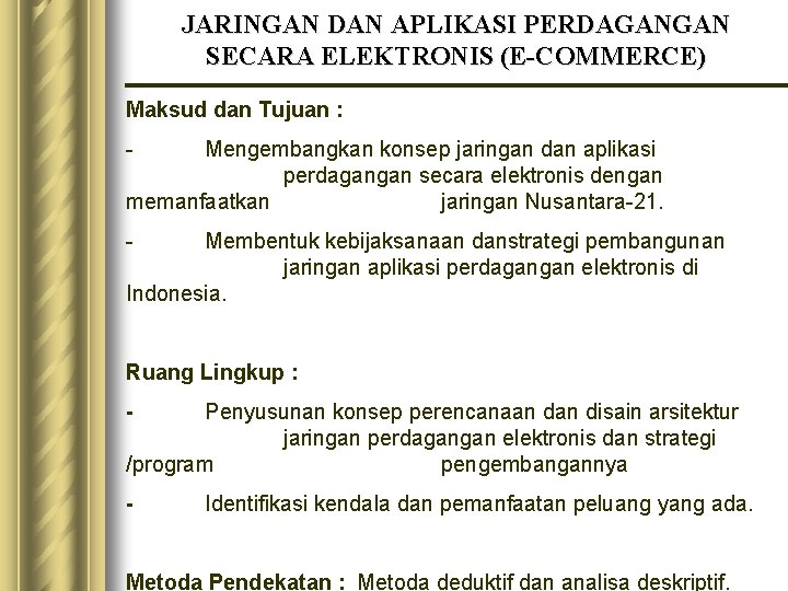 JARINGAN DAN APLIKASI PERDAGANGAN SECARA ELEKTRONIS (E-COMMERCE) Maksud dan Tujuan : - Mengembangkan konsep JARINGAN DAN APLIKASI PERDAGANGAN SECARA ELEKTRONIS (E-COMMERCE) Maksud dan Tujuan : - Mengembangkan konsep