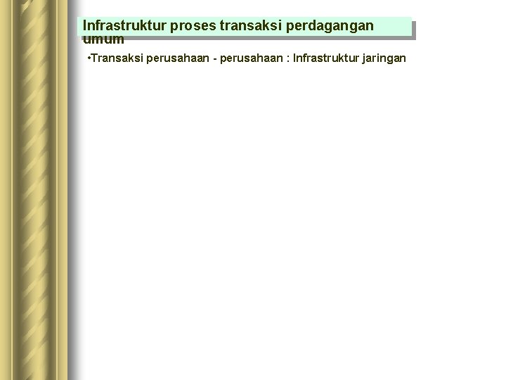 Infrastruktur proses transaksi perdagangan umum • Transaksi perusahaan - perusahaan : Infrastruktur jaringan Infrastruktur proses transaksi perdagangan umum • Transaksi perusahaan - perusahaan : Infrastruktur jaringan
