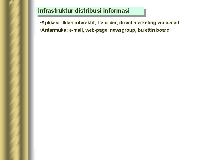 Infrastruktur distribusi informasi • Aplikasi: Iklan interaktif, TV order, direct marketing via e-mail • Infrastruktur distribusi informasi • Aplikasi: Iklan interaktif, TV order, direct marketing via e-mail •