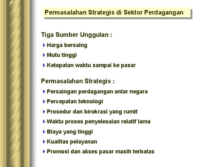 Permasalahan Strategis di Sektor Perdagangan Tiga Sumber Unggulan : 4 Harga bersaing 4 Mutu Permasalahan Strategis di Sektor Perdagangan Tiga Sumber Unggulan : 4 Harga bersaing 4 Mutu