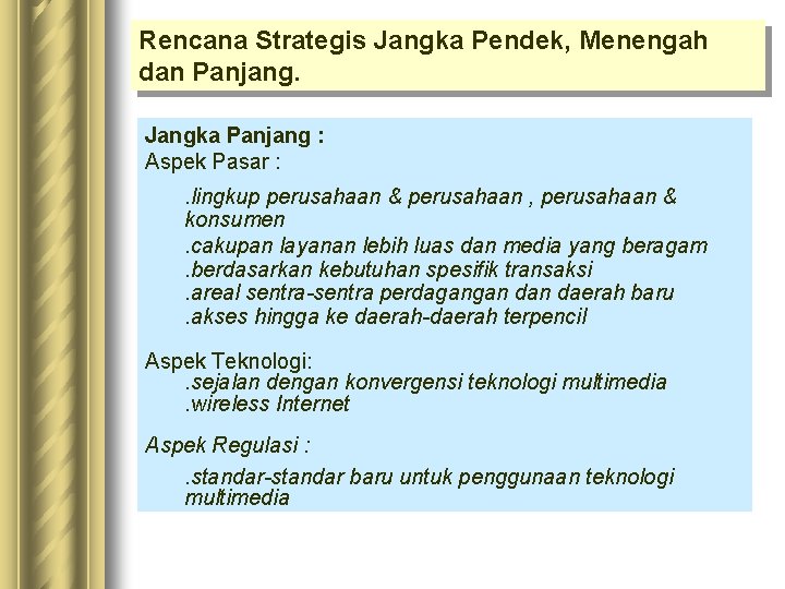 Rencana Strategis Jangka Pendek, Menengah dan Panjang. Jangka Panjang : Aspek Pasar : . Rencana Strategis Jangka Pendek, Menengah dan Panjang. Jangka Panjang : Aspek Pasar : .