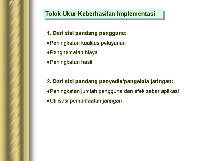 Tolok Ukur Keberhasilan Implementasi 1. Dari sisi pandang pengguna: XPeningkatan kualitas pelayanan XPenghematan biaya Tolok Ukur Keberhasilan Implementasi 1. Dari sisi pandang pengguna: XPeningkatan kualitas pelayanan XPenghematan biaya