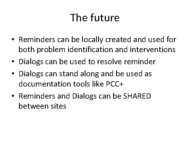The future • Reminders can be locally created and used for both problem identification
