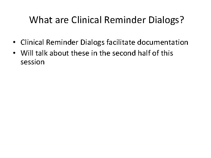  What are Clinical Reminder Dialogs? • Clinical Reminder Dialogs facilitate documentation • Will