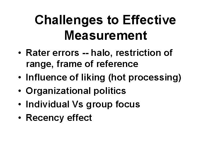 Challenges to Effective Measurement • Rater errors -- halo, restriction of range, frame of