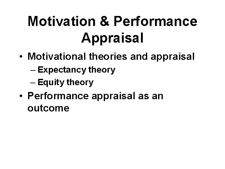 Motivation & Performance Appraisal • Motivational theories and appraisal – Expectancy theory – Equity
