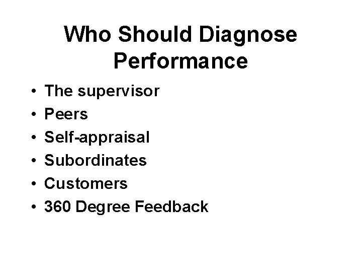 Who Should Diagnose Performance • • • The supervisor Peers Self-appraisal Subordinates Customers 360