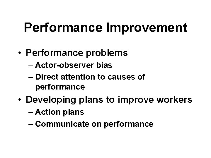 Performance Improvement • Performance problems – Actor-observer bias – Direct attention to causes of