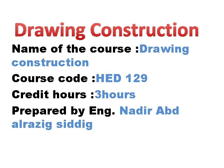 Drawing Construction Name of the course : Drawing construction Course code : HED 129 Drawing Construction Name of the course : Drawing construction Course code : HED 129