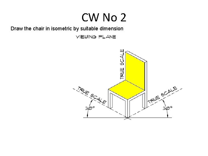 CW No 2 Draw the chair in isometric by suitable dimension 