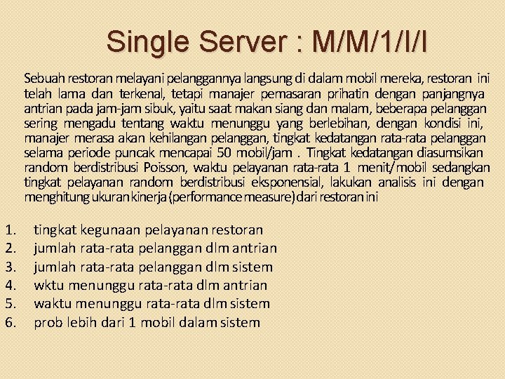 Single Server : M/M/1/I/I Sebuah restoran melayani pelanggannya langsung di dalam mobil mereka, restoran