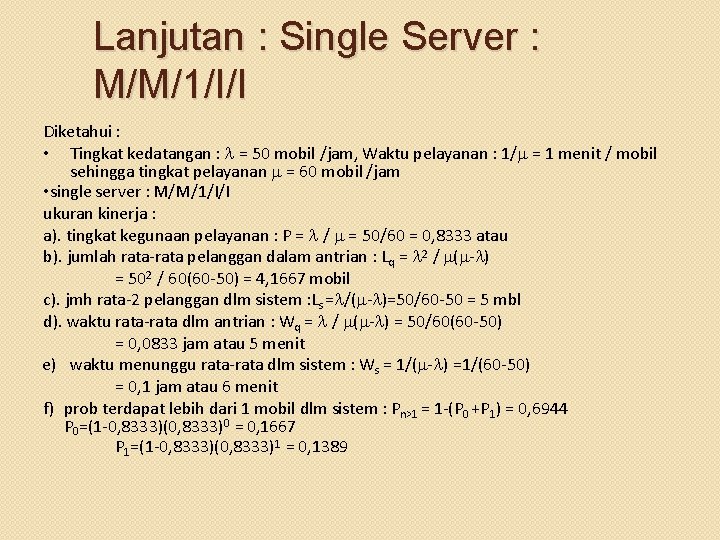 Lanjutan : Single Server : M/M/1/I/I Diketahui : • Tingkat kedatangan : = 50