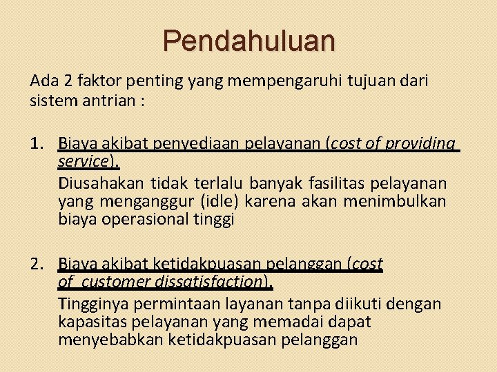 Pendahuluan Ada 2 faktor penting yang mempengaruhi tujuan dari sistem antrian : 1. Biaya