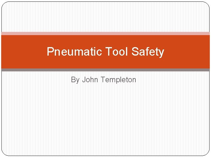 Pneumatic Tool Safety By John Templeton 