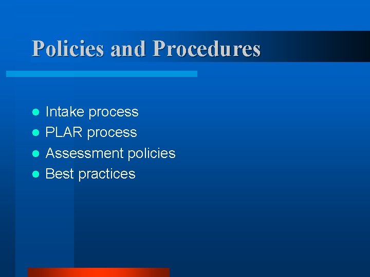 Policies and Procedures Intake process l PLAR process l Assessment policies l Best practices