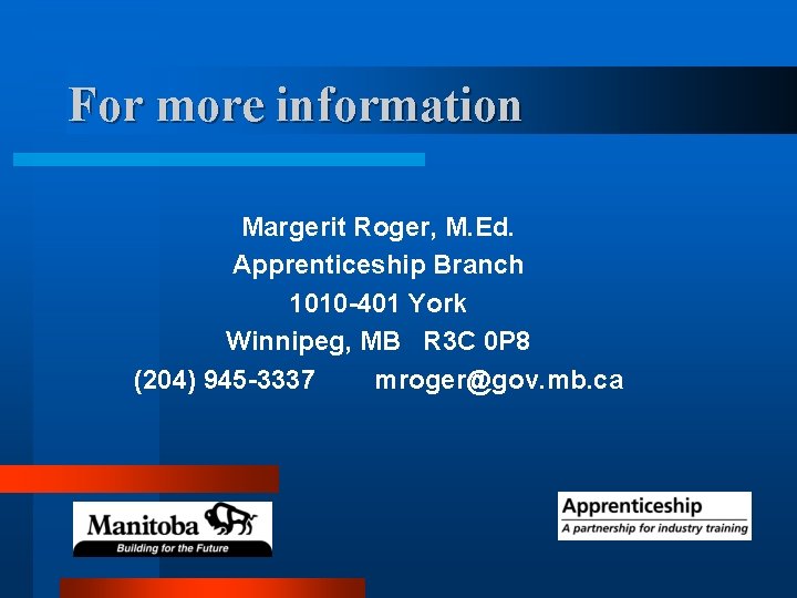 For more information Margerit Roger, M. Ed. Apprenticeship Branch 1010 -401 York Winnipeg, MB