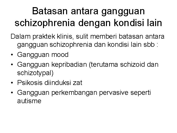 Batasan antara gangguan schizophrenia dengan kondisi lain Dalam praktek klinis, sulit memberi batasan antara