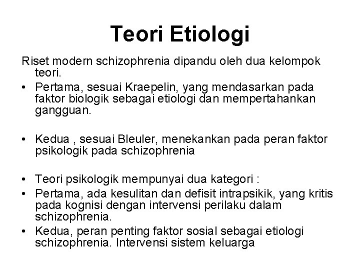 Teori Etiologi Riset modern schizophrenia dipandu oleh dua kelompok teori. • Pertama, sesuai Kraepelin,