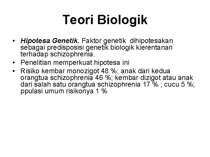 Teori Biologik • Hipotesa Genetik. Faktor genetik dihipotesakan sebagai predisposisi genetik biologik kierentanan terhadap