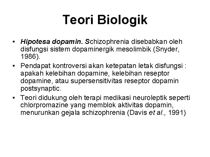 Teori Biologik • Hipotesa dopamin. Schizophrenia disebabkan oleh disfungsi sistem dopaminergik mesolimbik (Snyder, 1986).