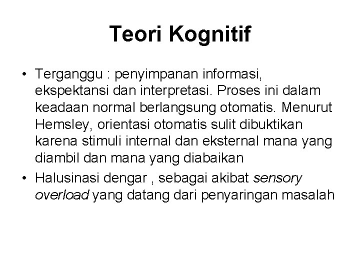 Teori Kognitif • Terganggu : penyimpanan informasi, ekspektansi dan interpretasi. Proses ini dalam keadaan