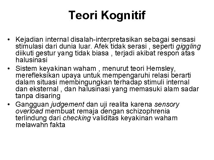 Teori Kognitif • Kejadian internal disalah-interpretasikan sebagai sensasi stimulasi dari dunia luar. Afek tidak