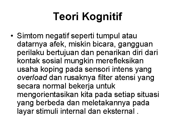 Teori Kognitif • Simtom negatif seperti tumpul atau datarnya afek, miskin bicara, gangguan perilaku