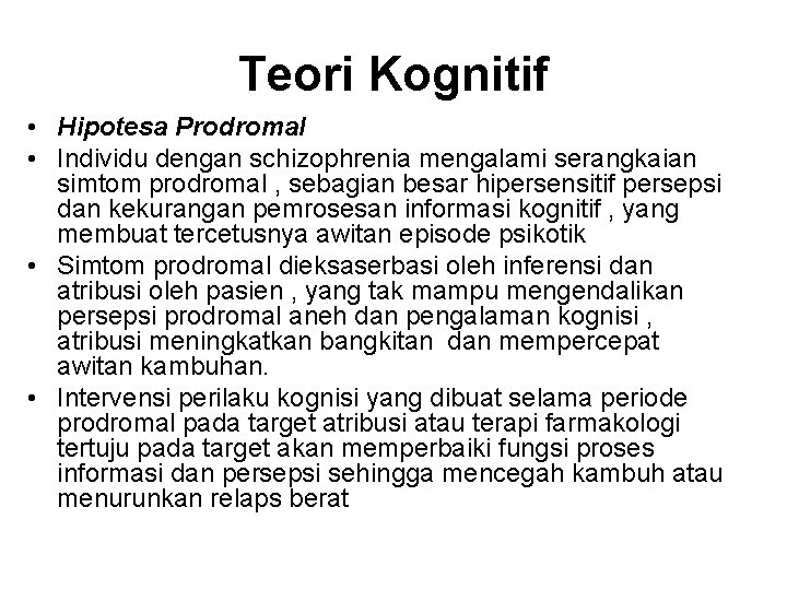 Teori Kognitif • Hipotesa Prodromal • Individu dengan schizophrenia mengalami serangkaian simtom prodromal ,