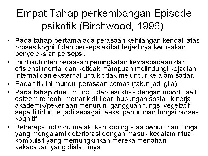 Empat Tahap perkembangan Episode psikotik (Birchwood, 1996). • Pada tahap pertama ada perasaan kehilangan