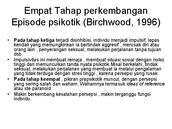 Empat Tahap perkembangan Episode psikotik (Birchwood, 1996) • Pada tahap ketiga terjadi disinhibisi, individu