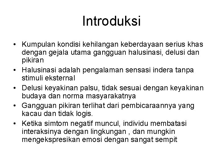 Introduksi • Kumpulan kondisi kehilangan keberdayaan serius khas dengan gejala utama gangguan halusinasi, delusi