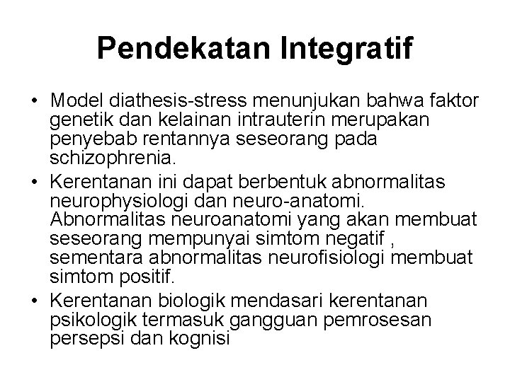 Pendekatan Integratif • Model diathesis-stress menunjukan bahwa faktor genetik dan kelainan intrauterin merupakan penyebab