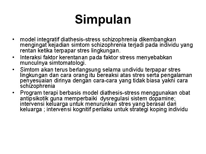 Simpulan • model integratif diathesis-stress schizophrenia dikembangkan mengingat kejadian simtom schizophrenia terjadi pada individu