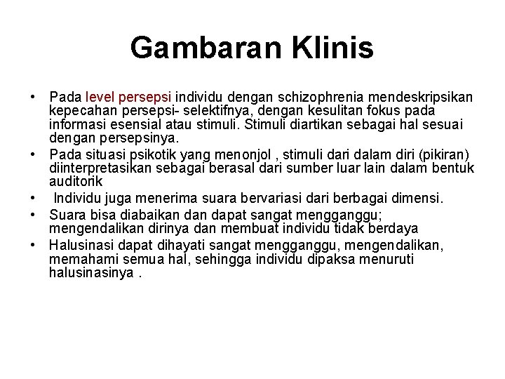 Gambaran Klinis • Pada level persepsi individu dengan schizophrenia mendeskripsikan kepecahan persepsi- selektifnya, dengan