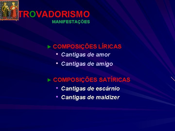 TROVADORISMO MANIFESTAÇÕES ► COMPOSIÇÕES LÍRICAS • • Cantigas de amor Cantigas de amigo ►