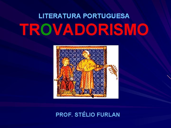 LITERATURA PORTUGUESA TROVADORISMO PROF. STÉLIO FURLAN 