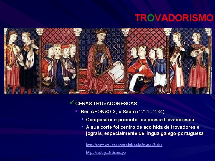 TROVADORISMO ü CENAS TROVADORESCAS • Rei AFONSO X, o Sábio (1221 -1284) • •