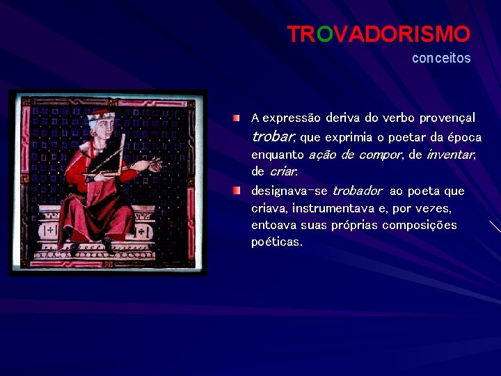TROVADORISMO conceitos A expressão deriva do verbo provençal trobar, que exprimia o poetar da