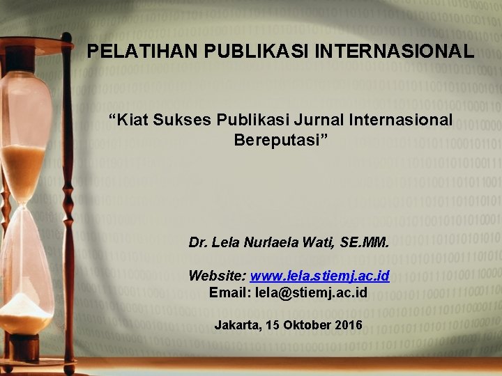 PELATIHAN PUBLIKASI INTERNASIONAL “Kiat Sukses Publikasi Jurnal Internasional Bereputasi” Dr. Lela Nurlaela Wati, SE.
