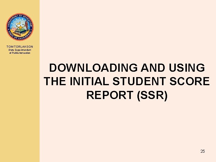 TOM TORLAKSON State Superintendent of Public Instruction DOWNLOADING AND USING THE INITIAL STUDENT SCORE TOM TORLAKSON State Superintendent of Public Instruction DOWNLOADING AND USING THE INITIAL STUDENT SCORE