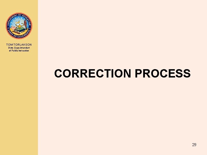 TOM TORLAKSON State Superintendent of Public Instruction CORRECTION PROCESS 29 TOM TORLAKSON State Superintendent of Public Instruction CORRECTION PROCESS 29