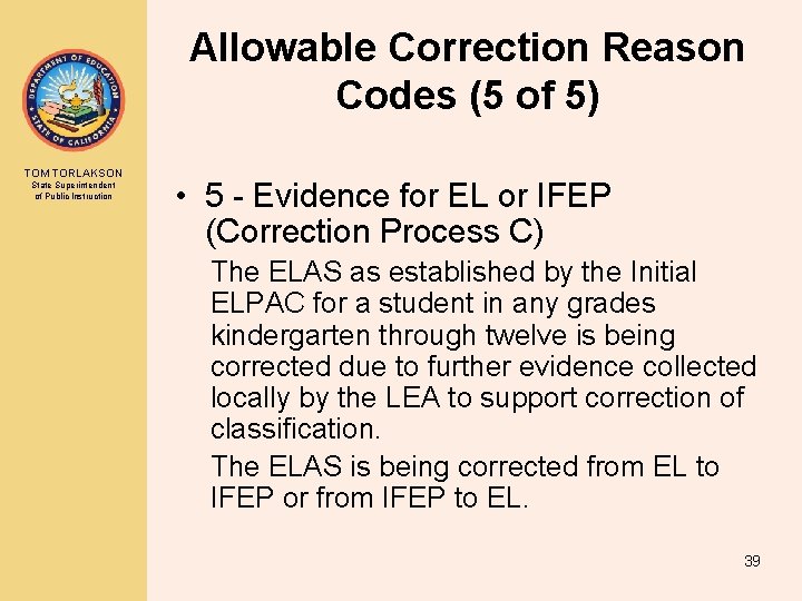 Allowable Correction Reason Codes (5 of 5) TOM TORLAKSON State Superintendent of Public Instruction Allowable Correction Reason Codes (5 of 5) TOM TORLAKSON State Superintendent of Public Instruction