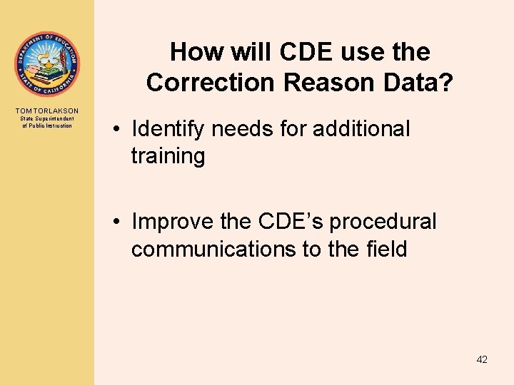How will CDE use the Correction Reason Data? TOM TORLAKSON State Superintendent of Public How will CDE use the Correction Reason Data? TOM TORLAKSON State Superintendent of Public