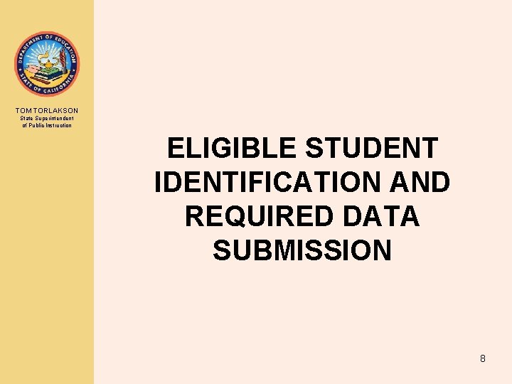 TOM TORLAKSON State Superintendent of Public Instruction ELIGIBLE STUDENT IDENTIFICATION AND REQUIRED DATA SUBMISSION TOM TORLAKSON State Superintendent of Public Instruction ELIGIBLE STUDENT IDENTIFICATION AND REQUIRED DATA SUBMISSION
